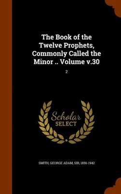 Smith - Das Buch der zwölf Propheten, gemeinhin als der Minderjährige bezeichnet .. - J555z