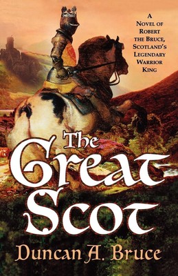 The Great Scot A Novel of Robert the Bruce, Scotland's Legendary Warrior King