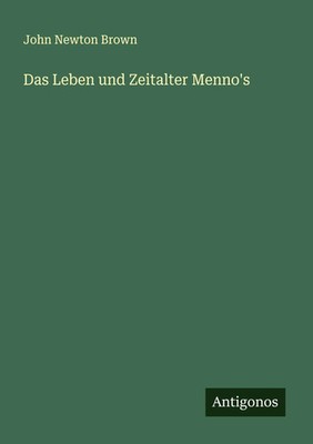 John Newton Brown | Das Leben und Zeitalter Menno's | Taschenbuch | Deutsch