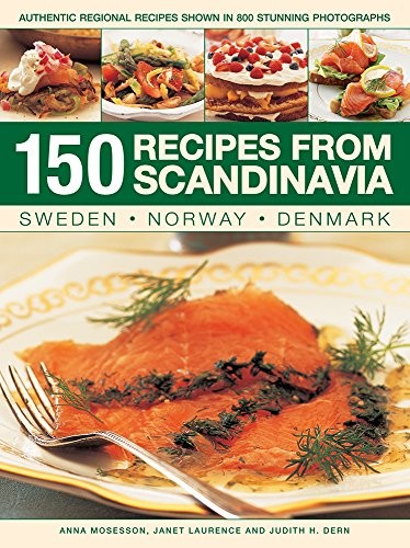 150 Recipes from Scandinavia Sweden, Norway, Denmark-Anna Mosess