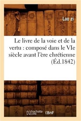 Le Livre de la Voie Et de la Vertu: Compos� Dans Le Vie Si�cle Avant l'�re Chr�t