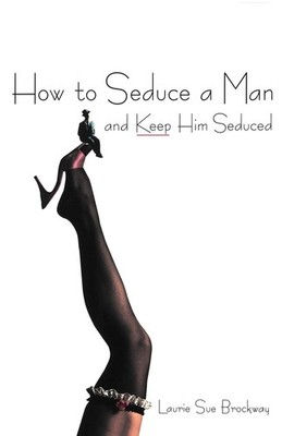 How to Seduce a Man and Keep Him Seduced