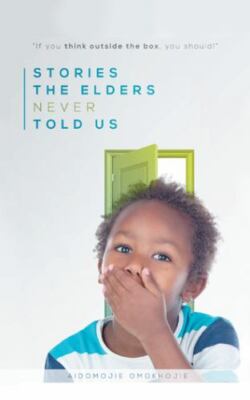 Stories the Elders Never Told Us : If You Think Outside the Box, You Should!,...