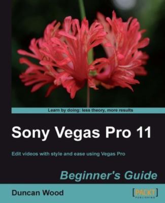 Sony Vegas Pro 11 Beginner's Guide, Duncan Wood, 2012