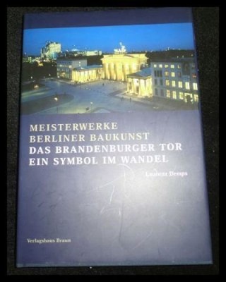 The Brandenburg Gate. A Symbol In Transition. Masterpieces of Berlin Architecture, Vol.