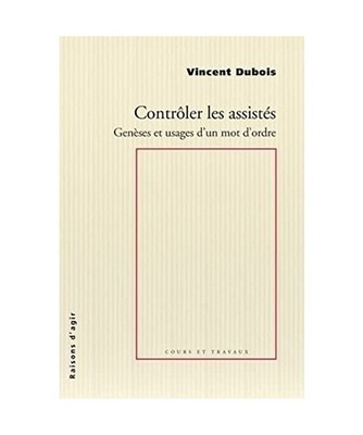 Contrôler les assistés - Genèses et usages d'un mot d'ordre, Dubois, Vincent