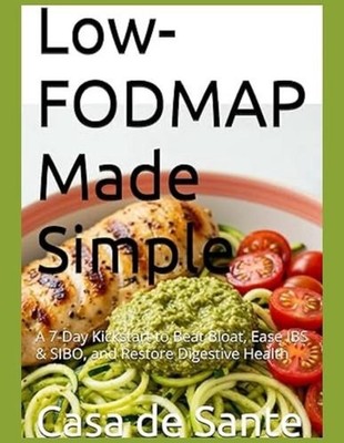 Low-FODMAP Made Simple: A 7-Day Kickstart to Beat Bloat, Ease IBS & SIBO, and Re