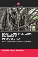 Rosalba Ugalde GonzáLez | Identidade Mexicana Invadida E DespossuÍDa | Buch