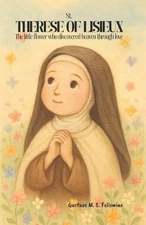 St. Therese of Lisieux: The little flower who discovered heaven through love by
