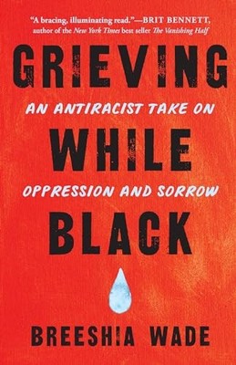 Grieving While Black: An Antiracist Take on Oppression and... - Breeshia Wade