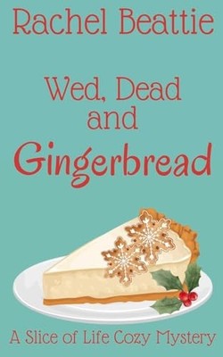 Wed, Dead and Gingerbread (A Slice of Life Cozy Mystery -  NEW Rachel Beattie 20