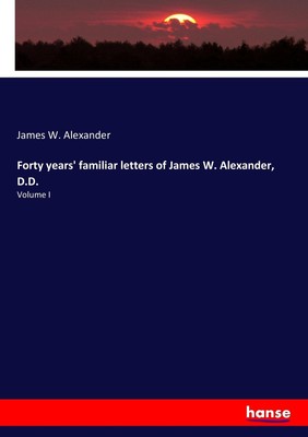 Forty years' familiar letters of James W. Alexander, D.D. | James W. Alexander