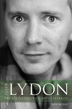 John Lydon: The Sex Pistols, PiL, and Anti-Celebrity - Myers, Ben