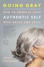 Going Gray: How to Embrace Your Authentic Self... 9780316166621 by Kreamer, Anne