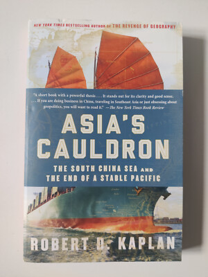 Asias Cauldron: The South China Sea and the End of a Stable Pacific R. D. Kaplan