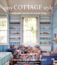 Easy Cottage Style: Comfortable Interiors for Country Living by Liz Bauwens