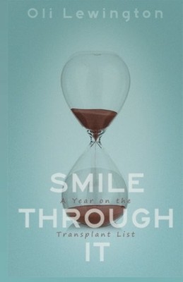 SMILE THROUGH IT: A YEAR ON THE TRANSPLANT LIST By Oii Lewington & Ben Shephard
