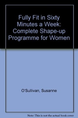 Fully Fit in Sixty Minutes a Week: Complete Shape-up Programme f