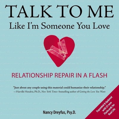 Talk to Me Like I'm Someone You Love: Relationship Repair in a Flash by Nancy Dr