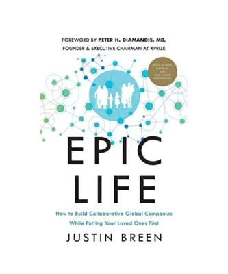 Epic Life: How to Build Collaborative Global Companies While Putting Your Loved 
