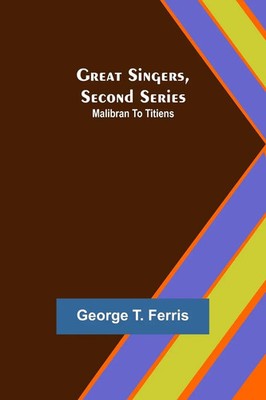 Great Singers, Second Series; Malibran To Titiens George T. Ferris Taschenbuch