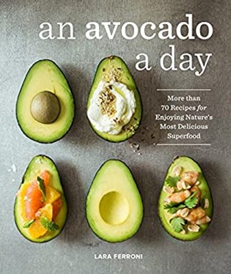 An Avocado a Day : More Than 70 Recipes for Enjoying Nature's Mos