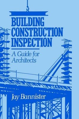 Building Construction Inspection: A Guide for Architects by Jay M. Bannister (En