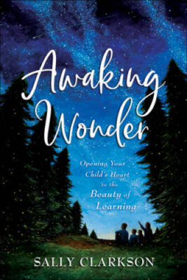 Awaking Wonder: Opening Your Child's Heart to the Beauty of Learning - GOOD