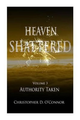 Heaven Shattered: Authority Taken by Christopher D. O'Connor (English) Paperback