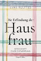 Die Erfindung Der Hausfrau. Geschichte Einer Entwertung Evke Rulffes