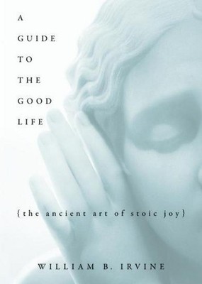 William B Irvine A Guide to the Good Life