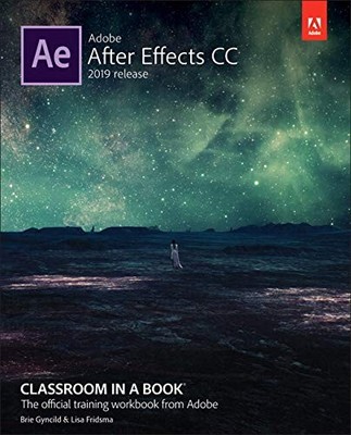 ADOBE AFTER EFFECTS CC CLASSROOM IN A BOOK (2019 RELEASE) By Lisa Fridsma & Brie