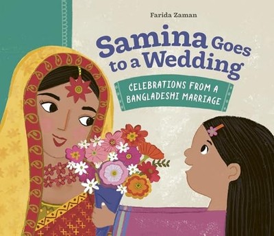 Samina Goes to a Wedding : Celebrations from a Bangladeshi Marriage by Farida...