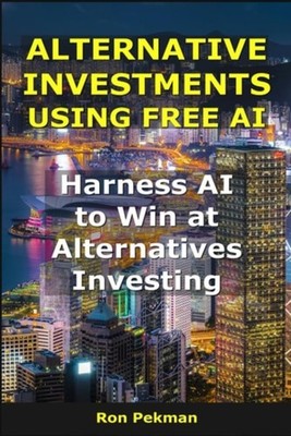 Alternative Investments Using Free Ai Harness AI to Win - Paperback NEW Ron Pekm