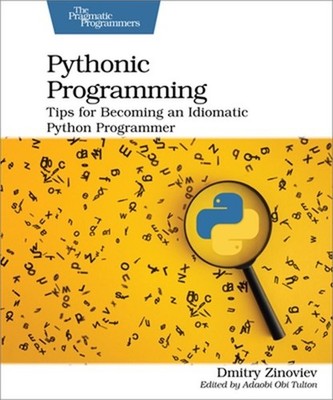 Pythonic Programming: Tips for Becoming an Idiomatic Python Programmer (Paperbac