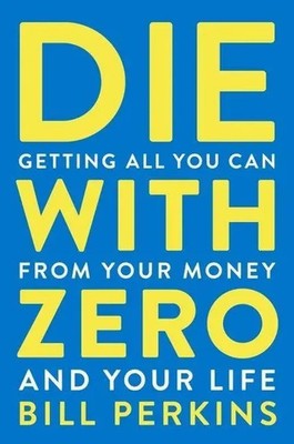 Die With Zero | Getting All You Can from Your Money and Your Life | Bill Perkins