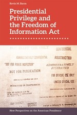 Presidential Privilege and the Freedom of Information Act by Kevin M. Baron