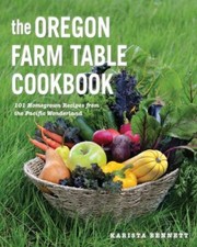 The Oregon Farm Table Cookbook: 101 Homegrown Recipes from the Pacific...