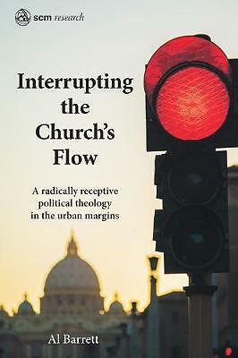 Interrupting the Church's Flow: A radically receptive political theology in ...
