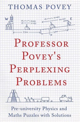 Professor Povey's Perplexing Problems: Pre-University Physics and Maths Puzzles