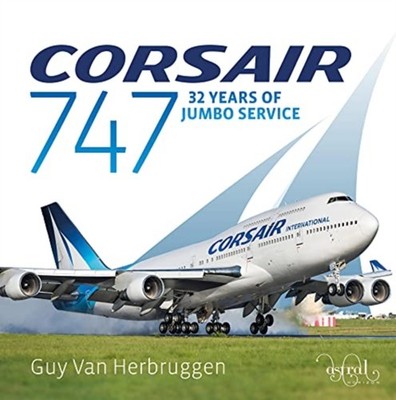 Corsair 747: 32 Years Of Jumbo Service: 2021 by Guy Van Herbruggen HARDBACK