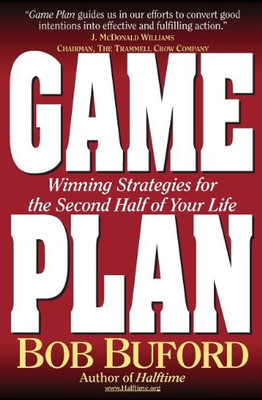Game Plan: Winning Strategies for the Second Half of Your Life - Buford, Bob P.