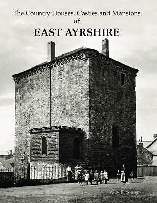 The Country Houses, Castles and Mansions of East Ayrshire by Alex F. Young...NEW