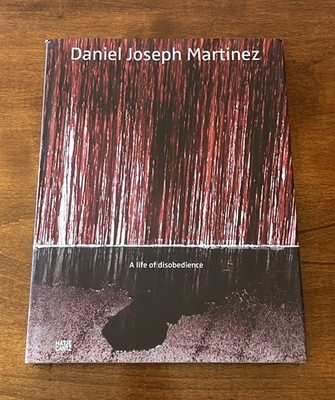 Daniel Joseph Martinez: A Life of Disobedience by Daniel Joseph Martinez 2009 HC