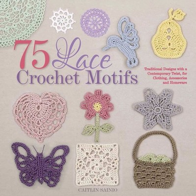 75 Lace Crochet Motifs: Traditional Designs with a Contemporary Twist, for C...