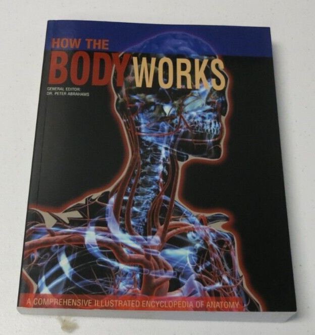 How the Body Works : A Comprehensive Illustrated Encyclopedia of Anatomy