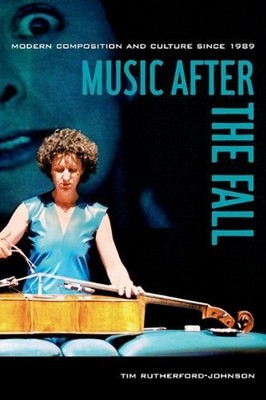 Music after the Fall: Modern Composition and Culture since 1989 by Tim Rutherfor