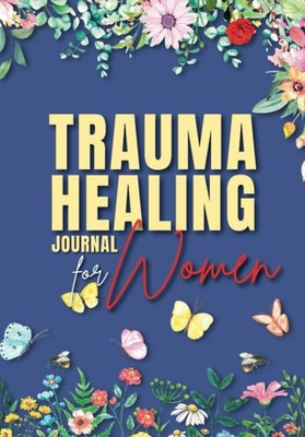 Trauma Healing Journal for Women: A 90 Days Trauma Recovery Workbook with Prompt
