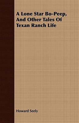 Lone Star Bo-peep, and Other Tales of Texan Ranch Life, Paperback by Seely, H...
