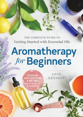 Aromatherapy for Beginners: The Complete Guide to Getting Started with Essen...
